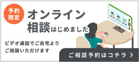 予約限定、オンライン相談はじめました。ビデオ通話でご自宅よりご相談いただけます。ご相談予約はコチラ。